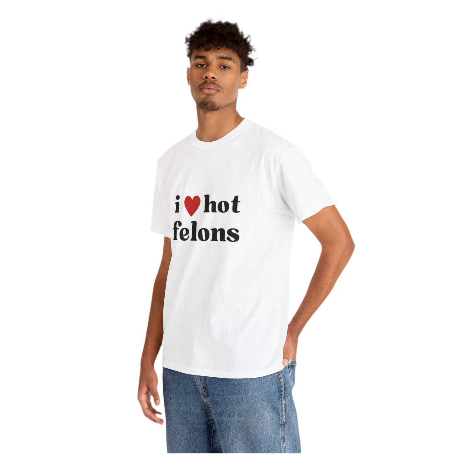 I Love Hot Felons T-Shirt
